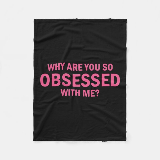 Why Are You So Obsessed With Me  Fleece Blanket (Front)