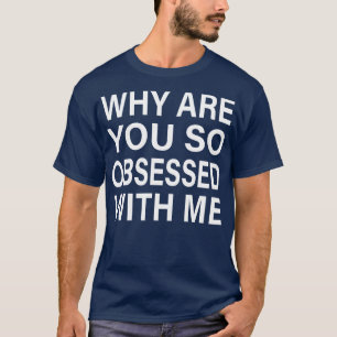 Why Are You So Obsessed With Me Mean Girls Inspire T-Shirt