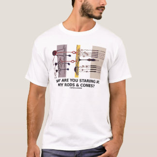 Why Are You Staring At My Rods & Cones? T-Shirt