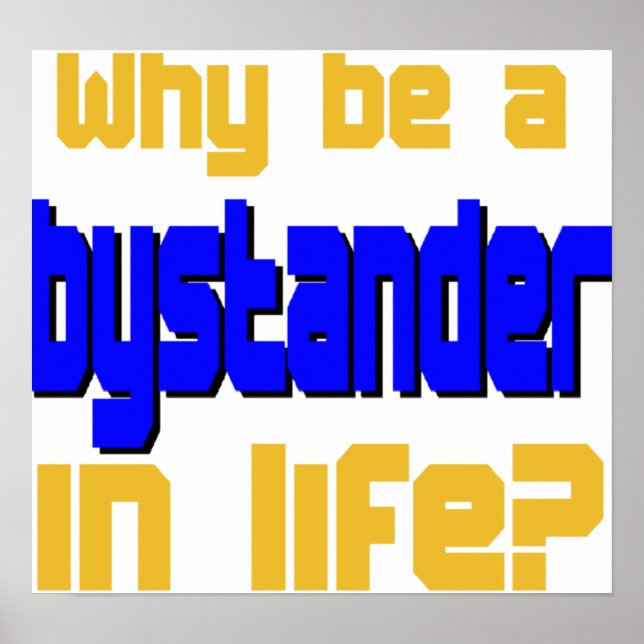 Why Be a Bystander in Life Poster (Front)
