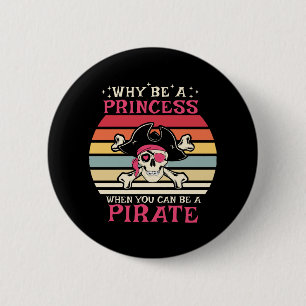 Why be a Princess when you can be a Pirate 6 Cm Round Badge