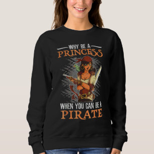 Why Be A Princess When You Can Be A Pirate Girl 2 Sweatshirt