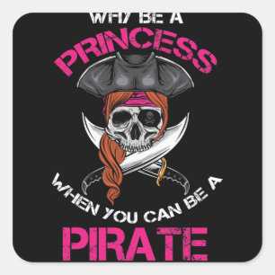 Why Be A Princess When You Can Be A Pirate Girl Square Sticker