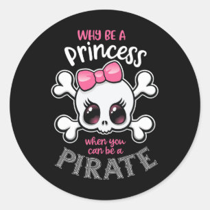 Why Be A Princess When You Can Be A Pirate Girl Wo Classic Round Sticker