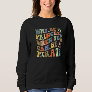 Why Be A Princess When You Can Be A Pirate Hallowe Sweatshirt