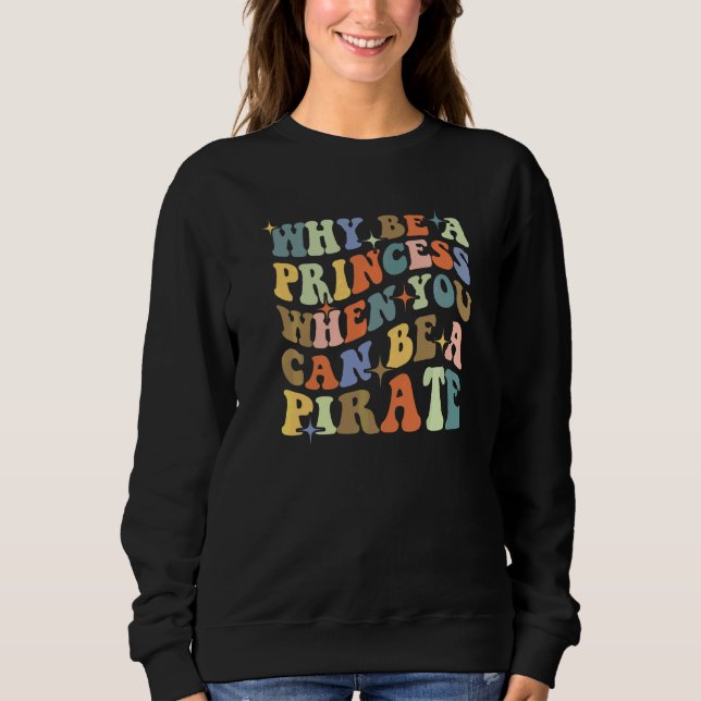 Why Be A Princess When You Can Be A Pirate Hallowe Sweatshirt (Front)