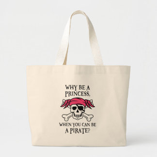 Why Be a Princess, When You Can Be A Pirate? Large Tote Bag