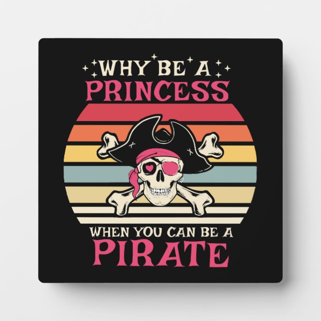 Why be a Princess when you can be a Pirate Plaque (Front)