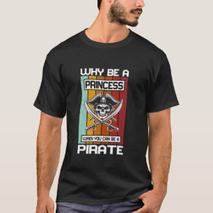 Why Be A Princess When You Can Be A Pirate Skull C T-Shirt