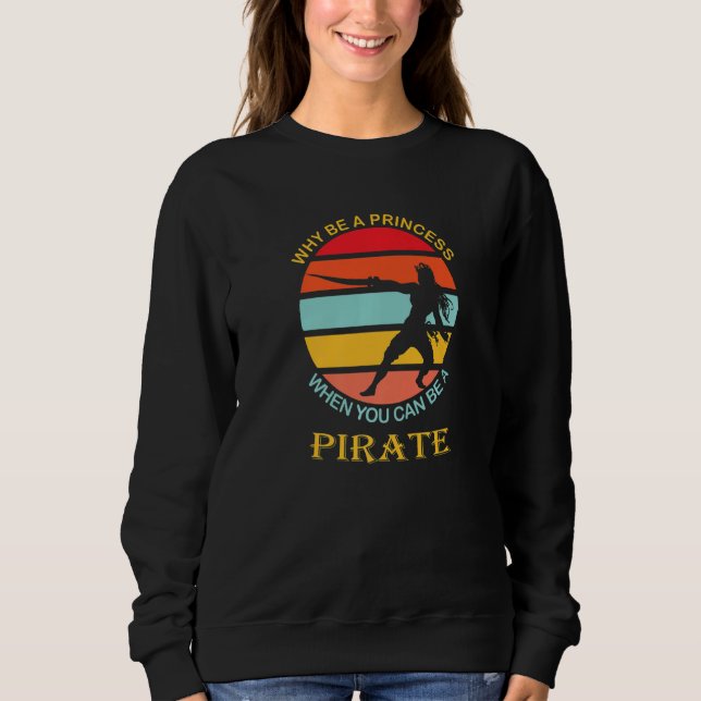 Why be a princess when you can be a pirate sunset  sweatshirt (Front)