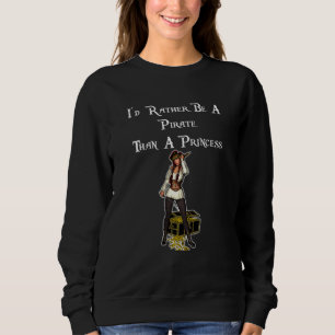 Why Be A Princess When You Can Be A Pirate Sweatshirt
