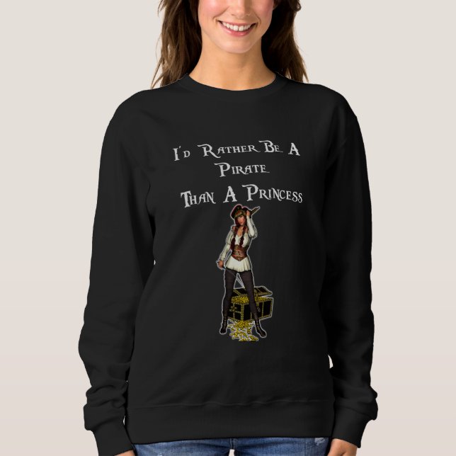 Why Be A Princess When You Can Be A Pirate Sweatshirt (Front)
