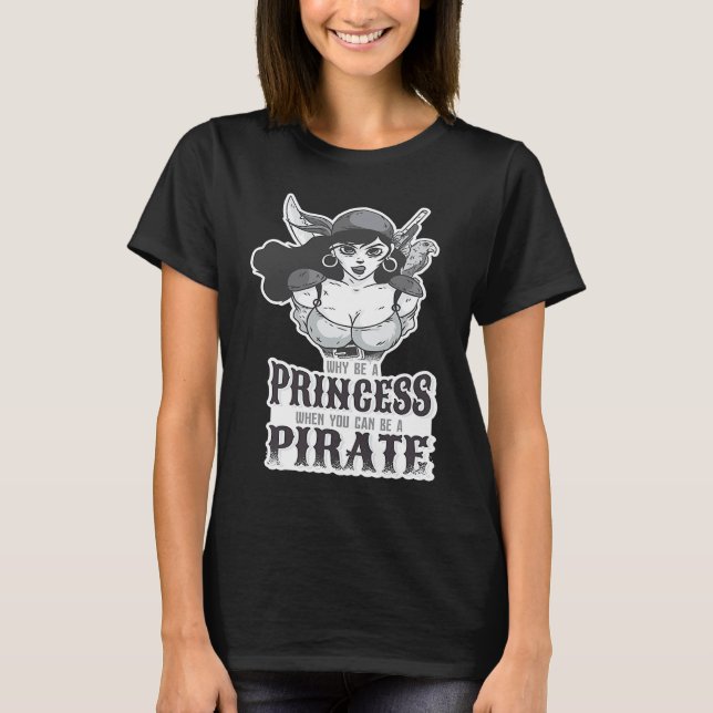 Why Be A Princess When You Can Be A Pirate T-Shirt (Front)