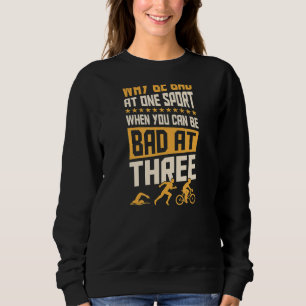 Why Be Bad At One Sport When You Can Be Bad At Thr Sweatshirt