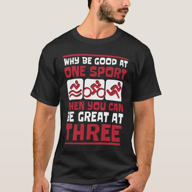 Why Be Good At One Sport Triathlete Bike Training  T-Shirt (Front)