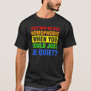 why be homophobic when you could just be quiet Gay T-Shirt