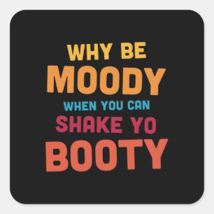 Why Be Moody - Shake Yo Booty - dark Square Sticker