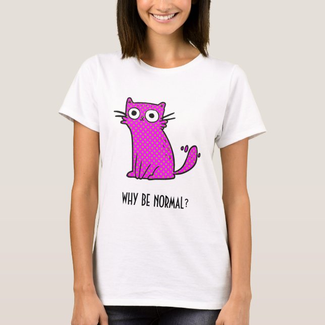 Why Be Normal Cat Trendy Humourous Pink T-Shirt (Front)