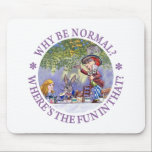 WHY BE NORMAL? MOUSE MAT<br><div class="desc">The Mad Hatter asks Alice ,  "Why be normal? Where's the fun in that?" Why indeed!  A little fun from Alice in Wonderland.</div>