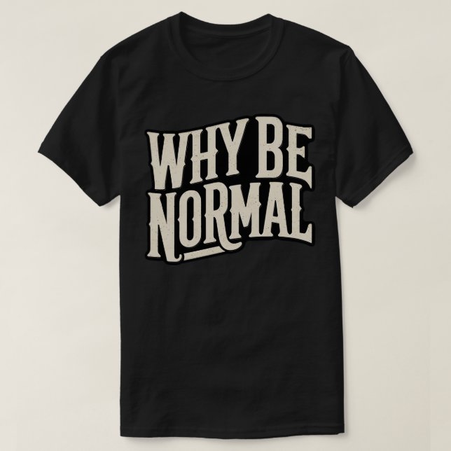 Why Be Normal T-Shirt (Design Front)