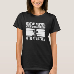 Why Be Normal When You Can Throw Horseshoe Pitchin T-Shirt