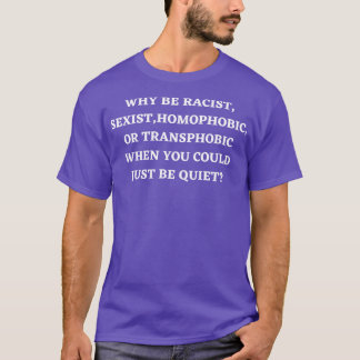 Why Be Racist Sexist Homophobic 7 T-Shirt