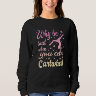 Why Be Sad When You Can Cartwheel Gymnast Gymnast Sweatshirt