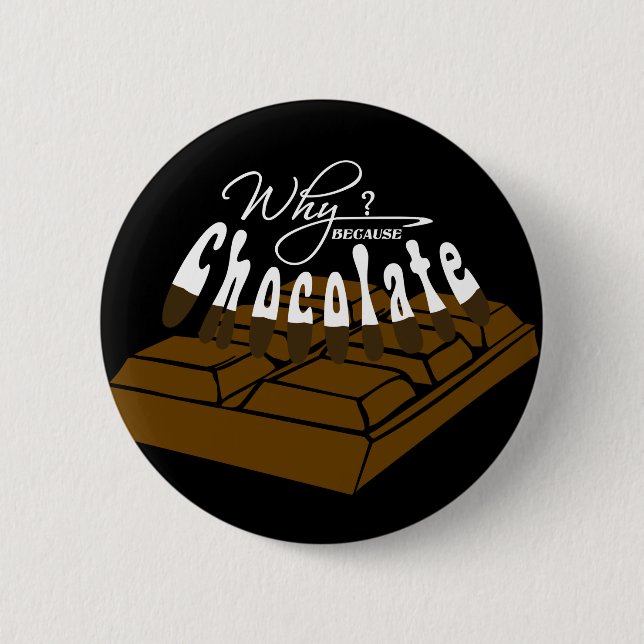 Why? because Chocolate! 6 Cm Round Badge (Front)