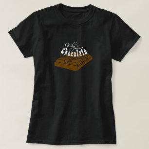 why? because Chocolate! T-Shirt