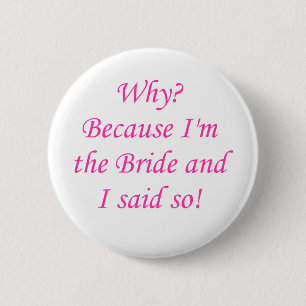 Why? Because I'm The Bride And I Said So! 6 Cm Round Badge