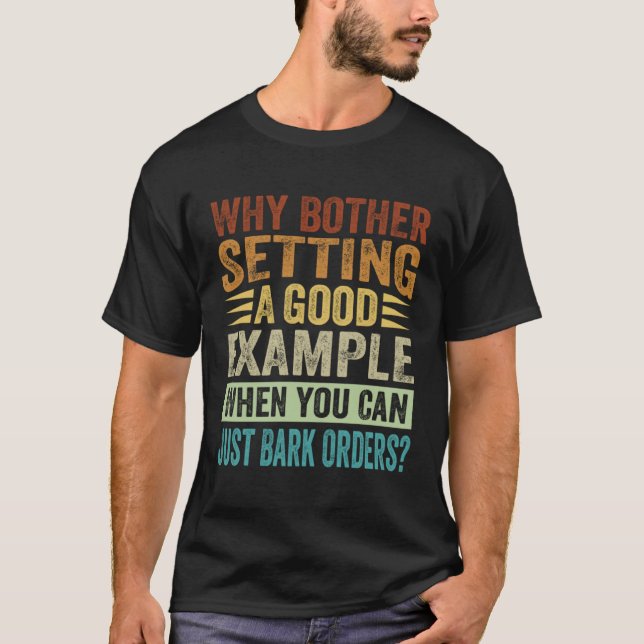 Why Bother Setting A Good Example When You Can Jus T-Shirt (Front)