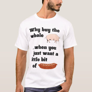Why buy the whole pig? T-Shirt