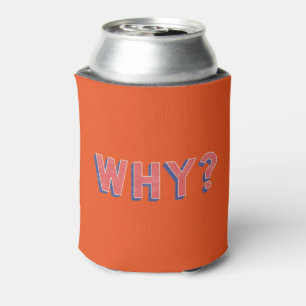 WHY? CAN COOLER