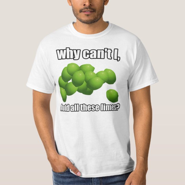 Why Can't I Hold All These Limes? T-Shirt (Front)