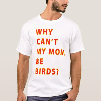 Why Cant My Mum Be Birds TEXT T-Shirt