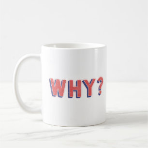 WHY? COFFEE MUG