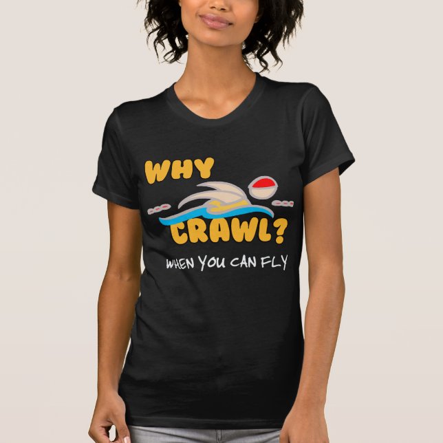 Why Crawl?  Butterfly! T-Shirt (Front)