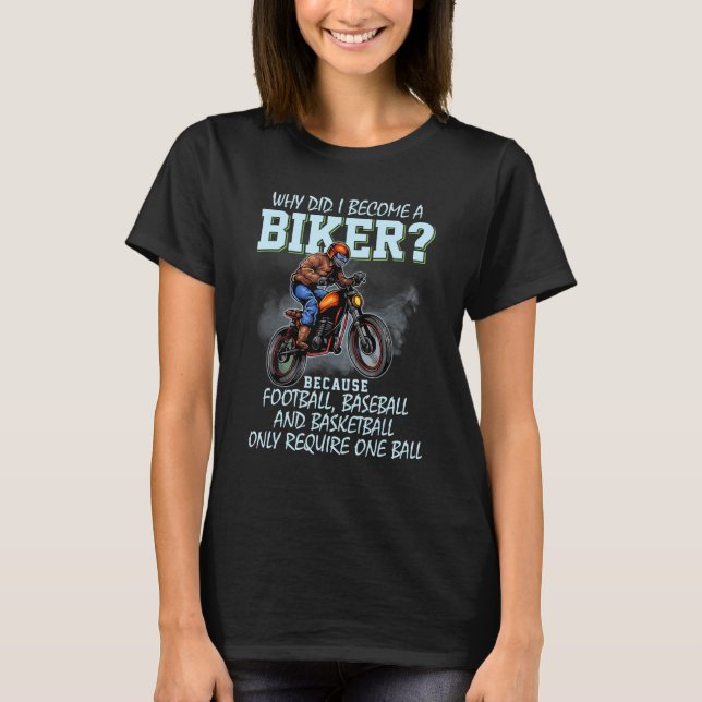 Why Did I Become A Biker Football Baseball And Bas T-Shirt (Front)