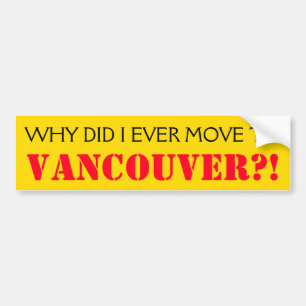 "WHY DID I EVER MOVE TO VANCOUVER?!" BUMPER STICKER