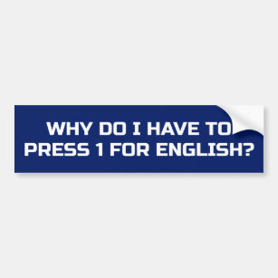 Why do I have to press 1 for English? Bumper Sticker