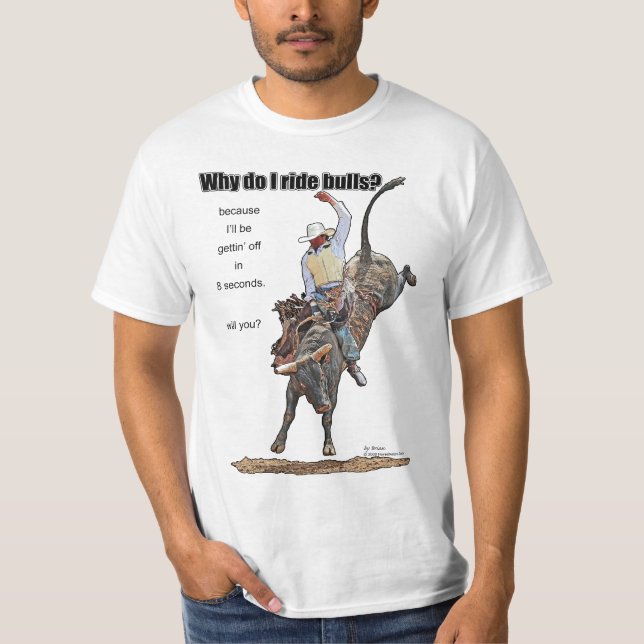 Why Do I Ride Bulls? T-Shirt (Front)