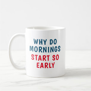 Why do mornings, start so early coffee mug