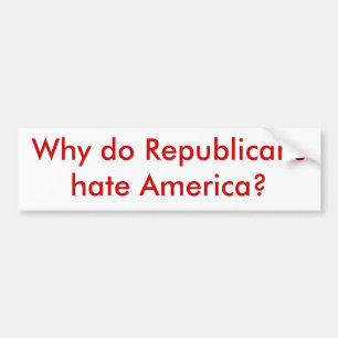 Why do Republicans hate America? Bumper Sticker