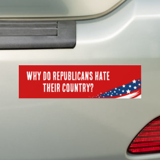 Why Do Republicans Hate Their Country Bumper Sticker