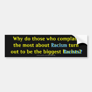 Why do those who complain the most about Racism... Bumper Sticker