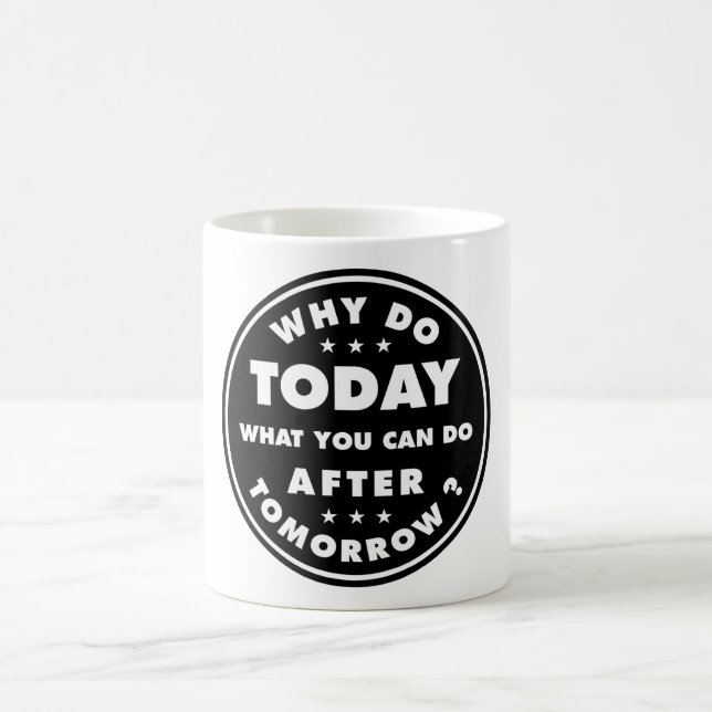 Why Do Today What You Can Do After Tomorrow Coffee Mug (Center)