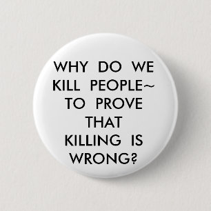 WHY  DO  WEKILL  PEOPLE~TO  PROVE  THATKILLING ... 6 CM ROUND BADGE