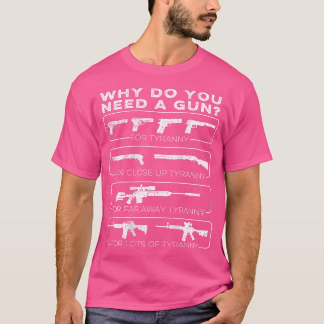 Why Do You Need A Gun For Tyranny T-Shirt (Front)