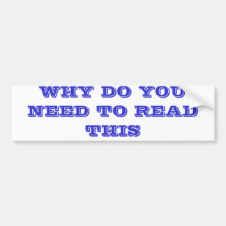 WHY DO YOU NEED TO READ THIS BUMPER STICKER