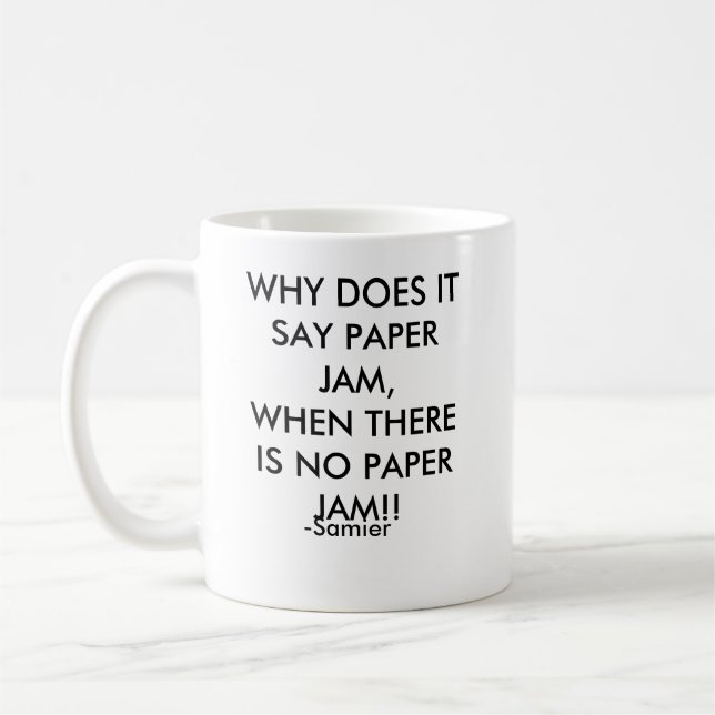 WHY DOES IT SAY PAPER JAM,WHEN THERE IS NO PAPE... COFFEE MUG (Left)